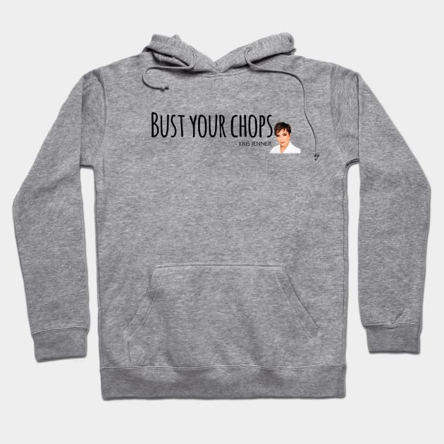 Bust your chops Kris Jenner Hoodie by Live Together